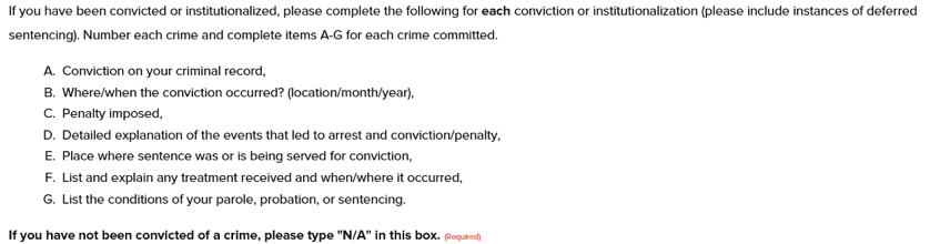 If you have been convicted or institutionalized, please complete the following for each conviction or institutionalization.